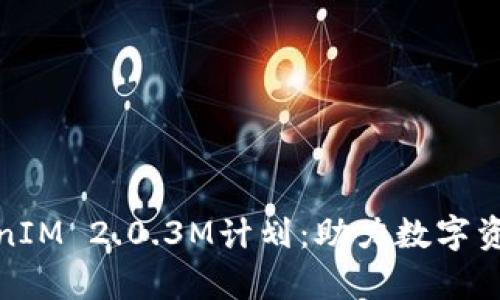 全面解析TokenIM 2.0.3M计划：助力数字资产管理新时代