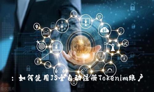 : 如何使用JS全自动注册Tokenim账户