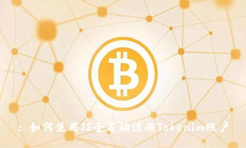 : 如何使用JS全自动注册Tokenim账户
