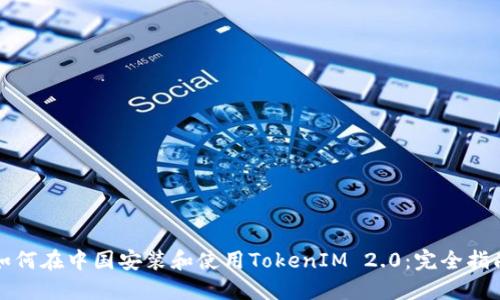 如何在中国安装和使用TokenIM 2.0：完全指南