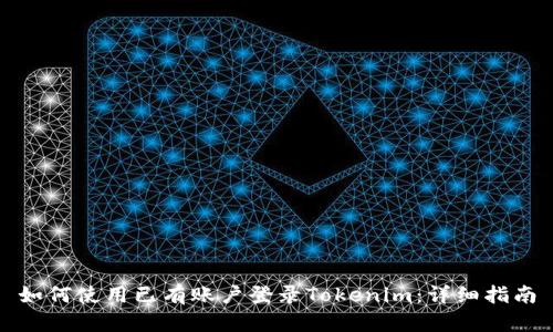 如何使用已有账户登录Tokenim：详细指南