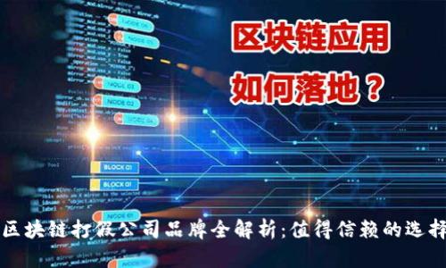 区块链打假公司品牌全解析：值得信赖的选择