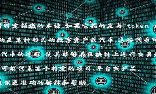 “Tokenim”并不是一个广泛被认可的词汇，可能是一个拼写错误或者特定领域的术语。如果它指的是与“token”相关的概念，下面是一些可能的解释：

1. **Token（代币）**：在区块链和加密货币的世界中，token通常指的是某种形式的数字资产或代币。这些代币可以用于各种用途，包括代表价值的交易、参与项目治理、获取服务等。

2. **Tokenization（代币化）**：这是将实物资产或信息转化为数字代币的过程，使其能够在区块链上进行交易和管理。

3. **带有“tokenim”后缀的项目或品牌名称**：有时候，类似的词汇可能代表某个特定的项目、平台或产品。

如果您能提供更多关于“tokenim”的背景信息或上下文，我将能够提供更准确的解释和帮助。