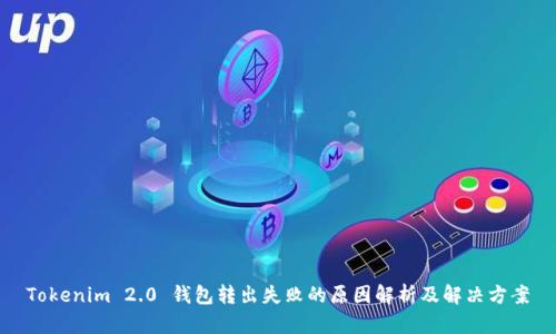 Tokenim 2.0 钱包转出失败的原因解析及解决方案