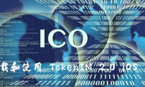 如何安全下载和使用 TokenIM 2.0 iOS 版：完整指南
