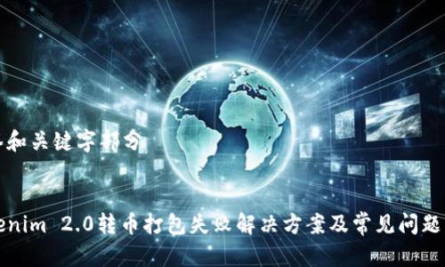 标签和关键字部分


Tokenim 2.0转币打包失败解决方案及常见问题分析