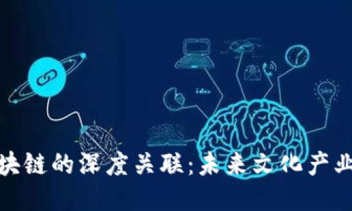 文创与区块链的深度关联：未来文化产业的新机遇