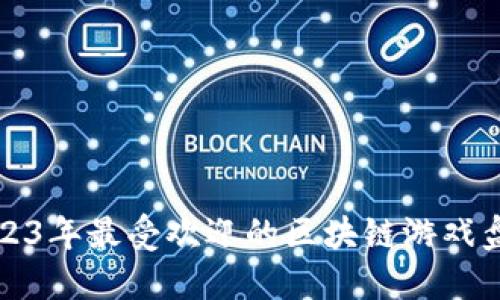 2023年最受欢迎的区块链游戏盘点