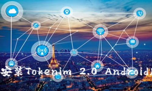 如何下载和安装Tokenim 2.0 Android版：终极指南