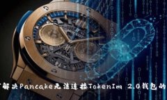 如何解决Pancake无法连接TokenIm 2.0钱包的问题