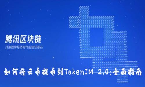如何将云币提币到TokenIM 2.0：全面指南