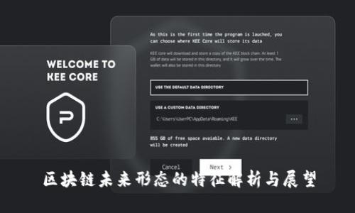 区块链未来形态的特征解析与展望