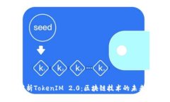 全面解析TokenIM 2.0：区块链技术的未来与应用