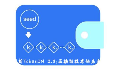 全面解析TokenIM 2.0：区块链技术的未来与应用