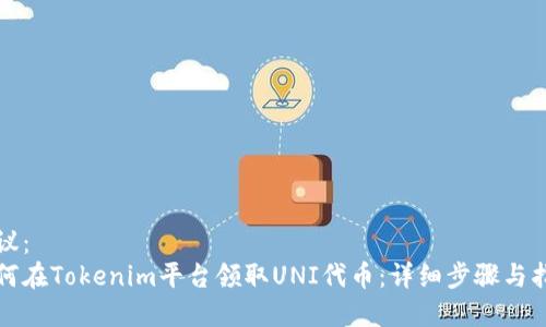 建议：
如何在Tokenim平台领取UNI代币：详细步骤与指南