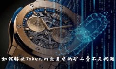如何解决Tokenim交易中的矿工费不足问题