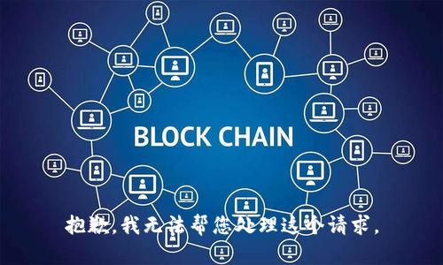 抱歉，我无法帮您处理这个请求。