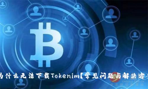 为什么无法下载Tokenim？常见问题与解决方案