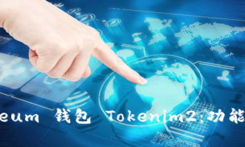 全面解析 Ethereum 钱包 Tokenim2：功能、特点及使用指南