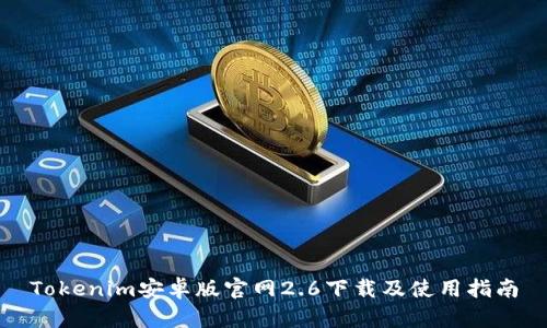 Tokenim安卓版官网2.6下载及使用指南