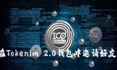 如何在Tokenim 2.0钱包中邀请好友使用？