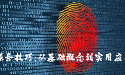 区块链服务技巧：从基础概念到实用应用全解析
