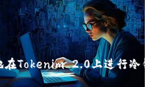 如何安全地在Tokenim 2.0上进行冷钱包间转账