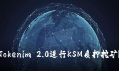如何使用Tokenim 2.0进行KSM质押挖矿？详尽指南