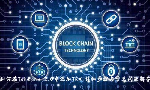 如何在Tokenim 2.0中添加TRX：详细步骤与常见问题解答
