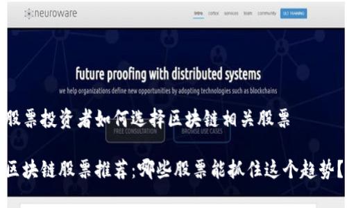 股票投资者如何选择区块链相关股票

区块链股票推荐：哪些股票能抓住这个趋势？
