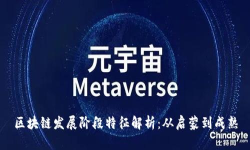 区块链发展阶段特征解析：从启蒙到成熟