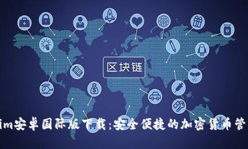 Tokenim安卓国际版下载：安全便捷的加密货币管理工具