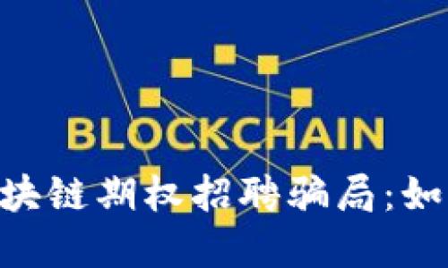 fiaoti揭露区块链期权招聘骗局：如何识别与防范