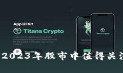 区块链概念股解析：2023年股市中值得关注的区块