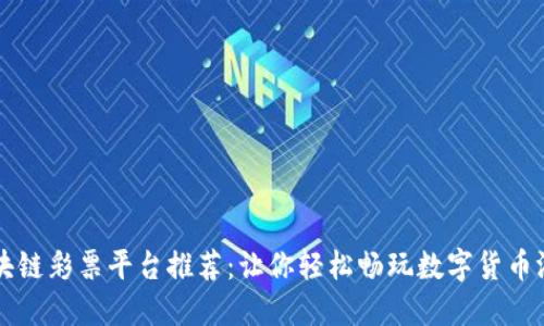 区块链彩票平台推荐：让你轻松畅玩数字货币游戏