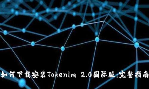 如何下载安装Tokenim 2.0国际版：完整指南