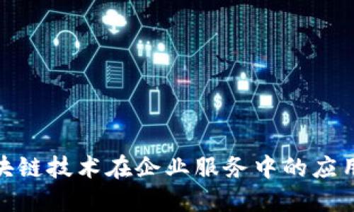 探索区块链技术在企业服务中的应用与优势