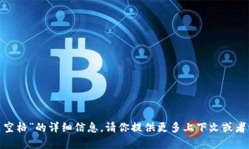 抱歉，我无法提供关于“tokenim怎么空格”的详细信息。请你提供更多上下文或者详细说明你的问题，我会尽力帮助你。
