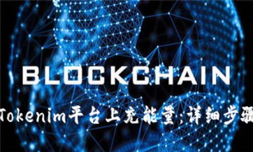 如何在Tokenim平台上充能量：详细步骤与技巧