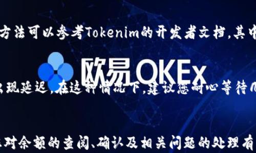 
  如何查看Tokenim余额：简单步骤与技巧/  

关键词：
 guanjianci Tokenim, 余额查询, 数字货币/ guanjianci 

Tokenim简介
Tokenim是一种数字货币平台，用户可以在平台上进行加密货币的交易、投资和管理。随着数字货币的普及，许多人开始关注如何查看自己的Tokenim余额，以便做出相应的投资决策或资金管理。本文将详细介绍查看Tokenim余额的步骤、技巧以及相关问题。

如何查看Tokenim余额
查看Tokenim余额的步骤相对简单，用户只需遵循以下步骤：
ol
    listrong登录Tokenim账户：/strong首先，请访问Tokenim官方网站，输入您的账户信息，完成登录。/li
    listrong进入钱包页面：/strong成功登录后，找到并点击“钱包”或“资产”选项，进入您的数字资产管理页面。/li
    listrong查看余额：/strong在钱包页面，您可以看到自己持有的各种数字资产及其相应余额。一般情况下，Tokenim的余额信息会以清晰的数字和图表展示。/li
/ol
此外，一些外部工具和服务也可以帮助用户查看Tokenim的余额，无需登陆平台。

如何确保余额信息的准确性
在查看Tokenim余额时，确保信息的准确性是非常重要的。以下是一些建议：
ol
    listrong检查网络连接：/strong不稳定的网络连接可能导致余额数据加载不完整或错误。/li
    listrong使用官方渠道：/strong始终通过Tokenim官网或官方APP来查看余额，避免使用第三方网站。/li
    listrong定期核对：/strong除了查看电子平台的信息，建议定期手动记录和核对交易记录，确保资产安全。/li
/ol

如何处理余额不准的问题
如果您遇到余额不准确的问题，建议采取以下措施：
ol
    listrong重新登录：/strong退出您的Tokenim账户，等待几分钟后再重新登录，以确认是否是系统延迟或技术问题。/li
    listrong检查交易记录：/strong查看您的最近交易记录，确认是否有未完成的交易或错误的兑换操作。/li
    listrong联系客服：/strong如果依旧无法解决问题，建议联系客服获取专业技术支持。/li
/ol

常见关于Tokenim余额的问题
下面是5个与Tokenim余额相关的常见问题及其详细解答：

问题1：Tokenim的余额可以多长时间更新一次？
Tokenim的余额更新频率是非常高的，通常是在每次交易完成后，余额信息会立即更新。不过，在某些情况下，比如网络延迟或系统维护等，可能会出现短暂的延迟。为了确保您获得最新的余额信息，建议经常检查您的账户。

问题2：如果发现Tokenim余额异常，应该怎么办？
如果您发现Tokenim余额异常，首先检查您的交易记录，确认是否有未完成的交易。此外，您还可以重新登录账户或尝试在其他设备上查看余额。如果问题仍然存在，建议联系Tokenim的客服进行咨询。

问题3：Tokenim是否提供余额预警功能？
Tokenim平台确实提供了一些预警功能，例如资产跌至特定金额时的通知。用户可以在账户设置中找到这些功能进行个性化设置，从而确保及时获取资产变动的信息。

问题4：如何使用API接口查看Tokenim余额？
Tokenim平台提供API接口供开发者使用。通过API，用户可以编写代码来自动化查询余额等操作。具体使用方法可以参考Tokenim的开发者文档，其中有详细的接口说明和示例代码。

问题5：在Tokenim上进行资产交易后，余额是否立即更新？
在Tokenim上完成资产交易后，余额通常会在几秒钟内更新。不过，在特殊情况下，比如网络拥堵等，可能会出现延迟。在这种情况下，建议您耐心等待几分钟再重新查看余额。

总结
了解如何查看Tokenim余额对于每个数字货币投资者来说都是一项基本技能。通过本文的详细介绍，相信您对余额的查阅、确认及相关问题的处理有了更深的理解。务必保持警惕，确保您的资产安全并积极做出响应。