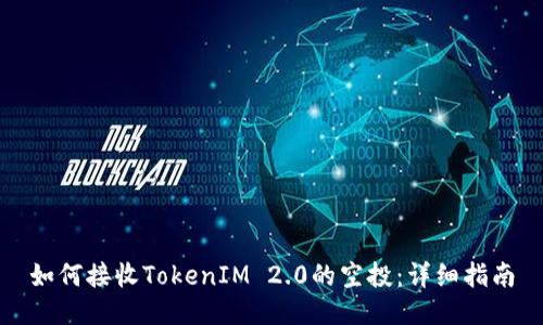 如何接收TokenIM 2.0的空投：详细指南