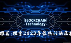 区块链应用推荐：探索2023年最热门的区块链应用