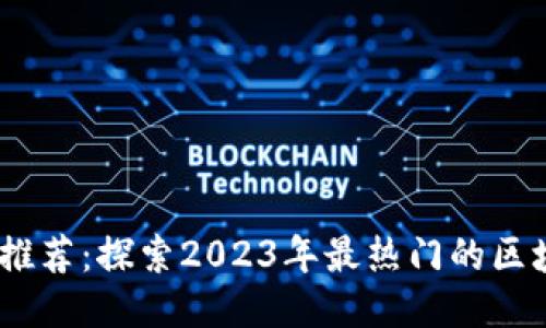 区块链应用推荐：探索2023年最热门的区块链应用APP