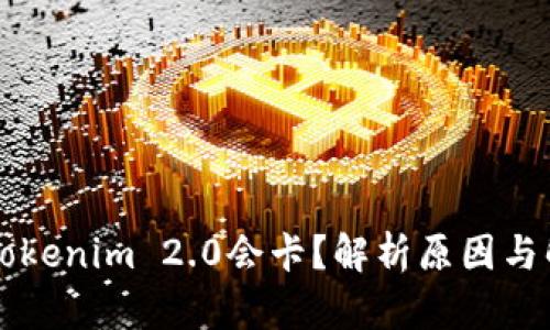 为什么Tokenim 2.0会卡？解析原因与解决方案