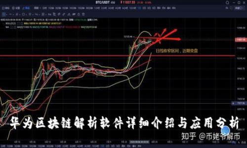 华为区块链解析软件详细介绍与应用分析