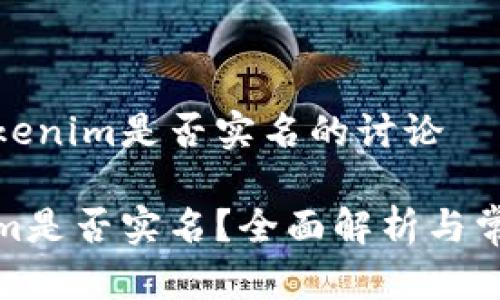 关于Tokenim是否实名的讨论

Tokenim是否实名？全面解析与常见问答