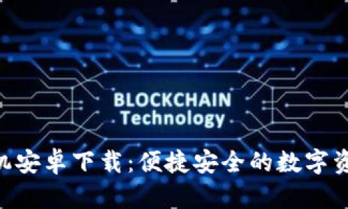 Tokenim手机安卓下载：便捷安全的数字资产管理工具