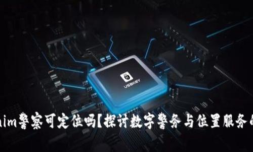 Tokenim警察可定位吗？探讨数字警务与位置服务的未来