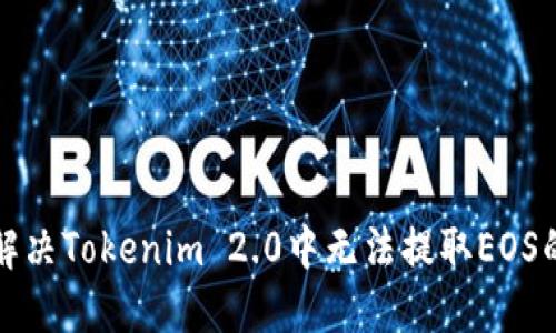 如何解决Tokenim 2.0中无法提取EOS的问题