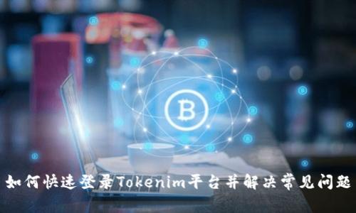 如何快速登录Tokenim平台并解决常见问题